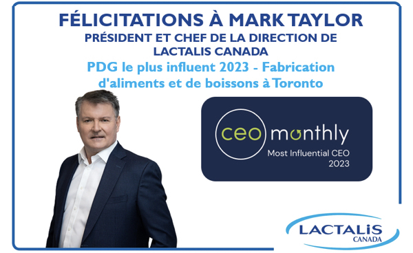 Mark Taylor de Lactalis Canada est nommé  le chef de la direction le plus influent en 2023 dans le secteur des fabricants de produits d’alimentation et de boissons à Toronto par la publication mensuelle CEO Magazine